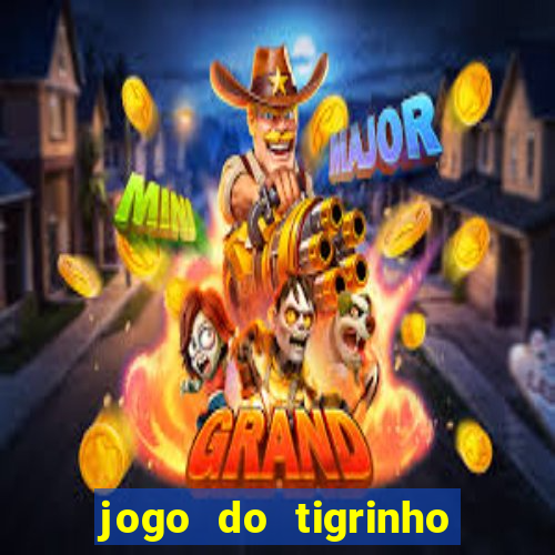 jogo do tigrinho que ganha dinheiro no cadastro